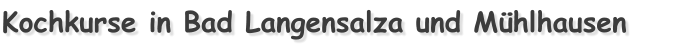 Kochkurse in Bad Langensalza und M�hlhausen